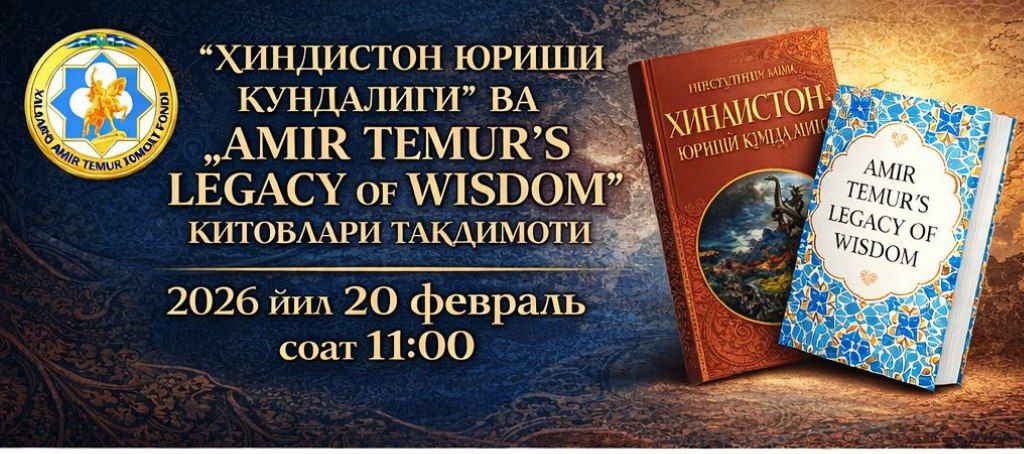 “ҲИНДИСТОН ЮРИШИ КУНДАЛИГИ” ВА “AMIR TEMUR’S LAGASY OF WISDOM” КИТОБЛАРИ ТАҚДИМОТИ